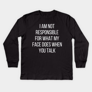 I am not responsible for what my face does when you talk Kids Long Sleeve T-Shirt